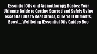 Read Essential Oils and Aromatherapy Basics: Your Ultimate Guide to Getting Started and Safely