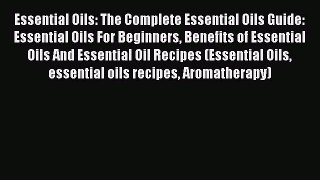Read Essential Oils: The Complete Essential Oils Guide: Essential Oils For Beginners Benefits