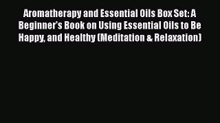 Read Aromatherapy and Essential Oils Box Set: A Beginner's Book on Using Essential Oils to