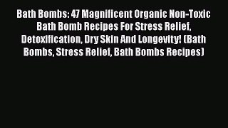 Read Bath Bombs: 47 Magnificent Organic Non-Toxic Bath Bomb Recipes For Stress Relief Detoxification