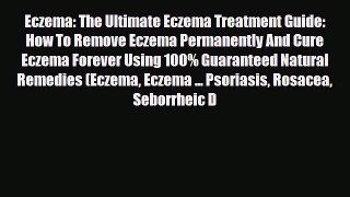 Read Eczema: The Ultimate Eczema Treatment Guide: How To Remove Eczema Permanently And Cure