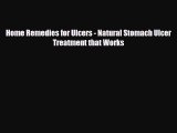 Read Home Remedies for Ulcers - Natural Stomach Ulcer Treatment that Works PDF Online