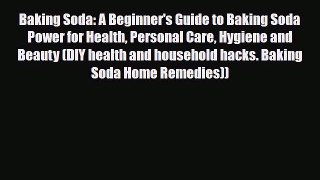 Read Baking Soda: A Beginner's Guide to Baking Soda Power for Health Personal Care Hygiene