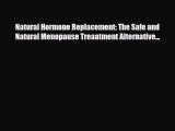 Read Natural Hormone Replacement: The Safe and Natural Menopause Treaatment Alternative...