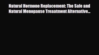 Read Natural Hormone Replacement: The Safe and Natural Menopause Treaatment Alternative...