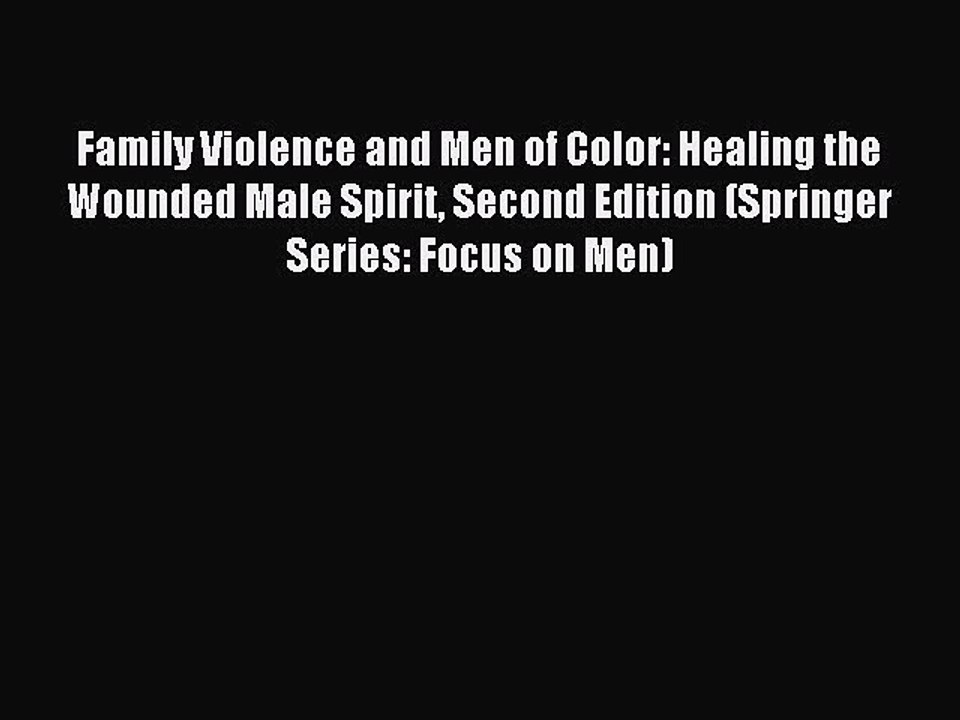Download Family Violence and Men of Color: Healing the Wounded Male Spirit Second Edition (Springer