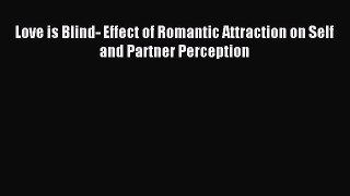 Download Love is Blind- Effect of Romantic Attraction on Self and Partner Perception Ebook