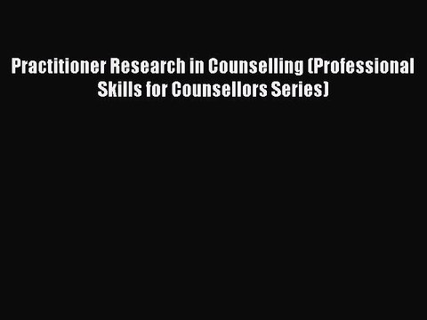 Read Practitioner Research in Counselling (Professional Skills for Counsellors Series) Ebook