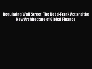 [PDF] Regulating Wall Street: The Dodd-Frank Act and the New Architecture of Global Finance