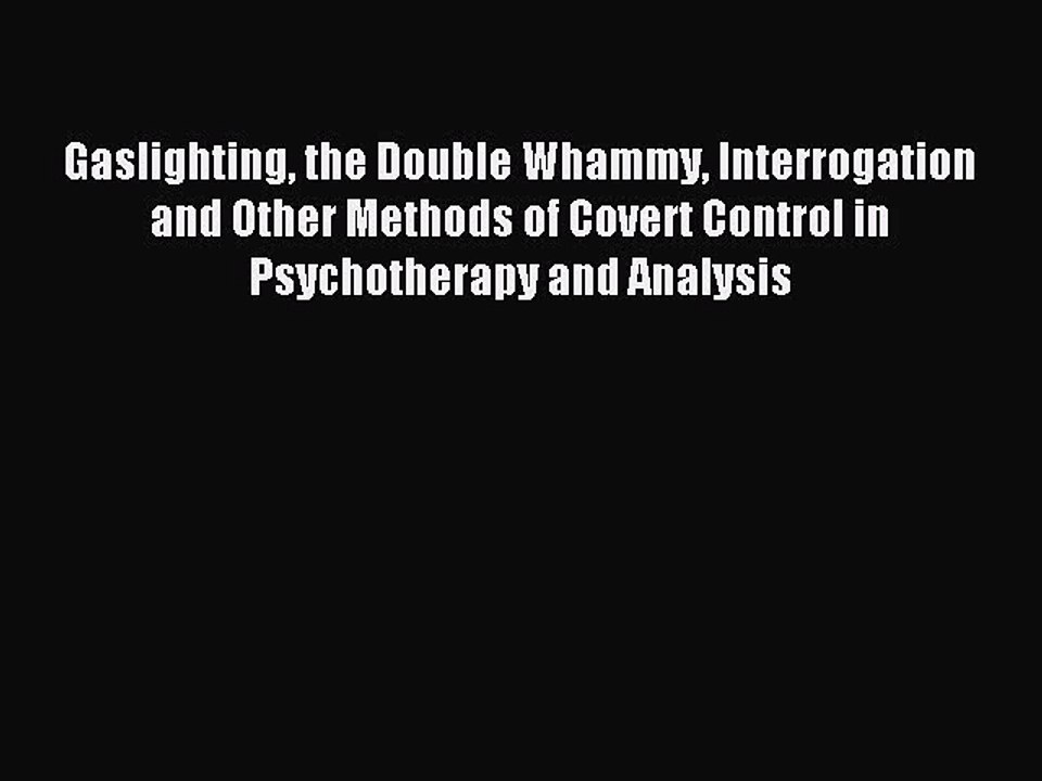 Download Gaslighting the Double Whammy Interrogation and Other Methods of Covert Control in