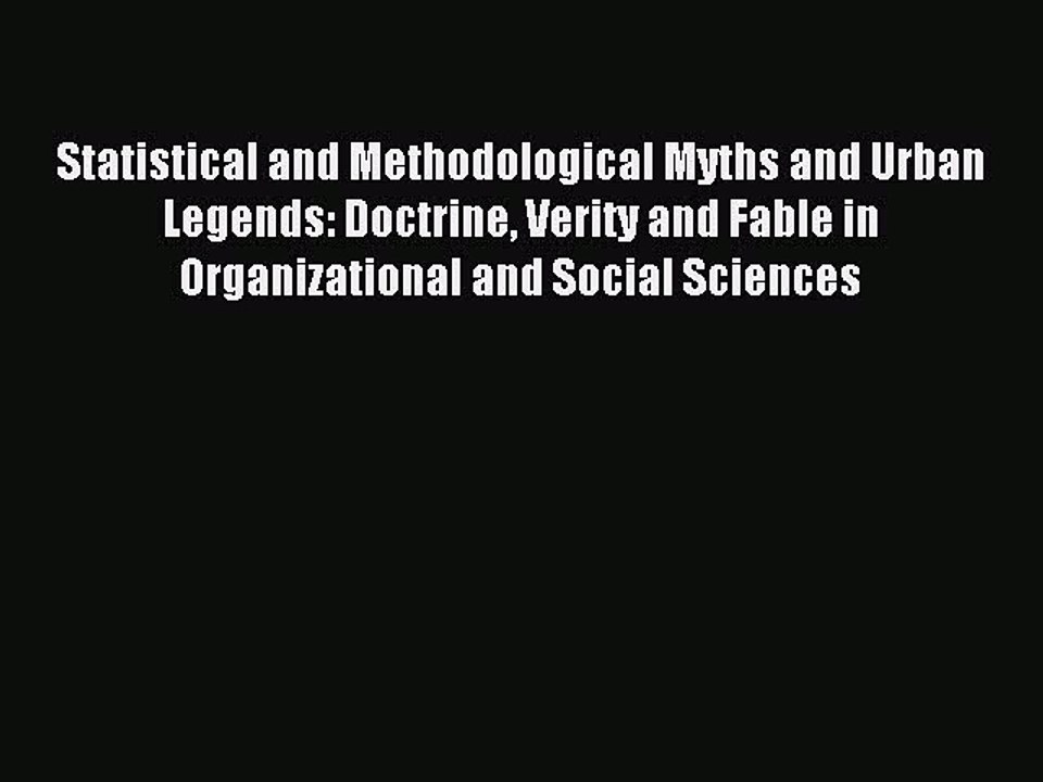 Read Statistical and Methodological Myths and Urban Legends: Doctrine Verity and Fable in Organizational