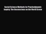 Read Social Science Methods for Psychodynamic Inquiry: The Unconscious on the World Scene Ebook