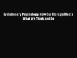 Download Evolutionary Psychology: How Our Biology Affects What We Think and Do PDF Online