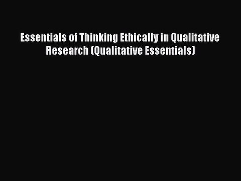 Read Essentials of Thinking Ethically in Qualitative Research (Qualitative Essentials) Ebook