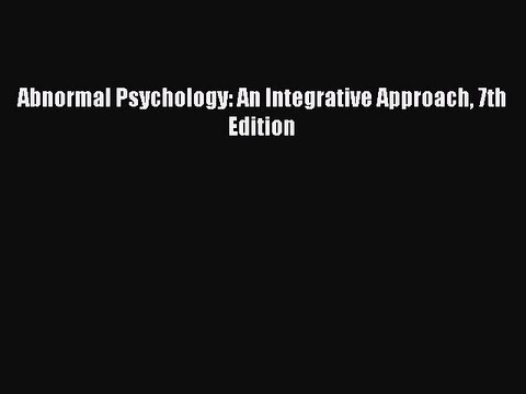 Read Abnormal Psychology: An Integrative Approach 7th Edition Ebook Online