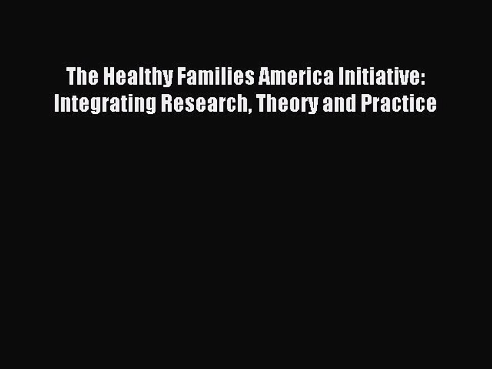 Download The Healthy Families America Initiative: Integrating Research Theory and Practice