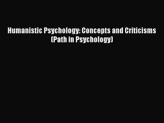 Read Humanistic Psychology: Concepts and Criticisms (Path in Psychology) PDF Free