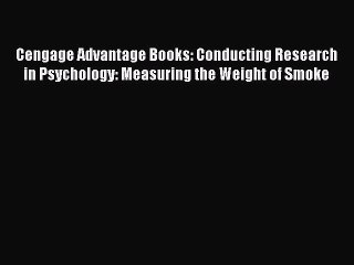 Read Cengage Advantage Books: Conducting Research in Psychology: Measuring the Weight of Smoke