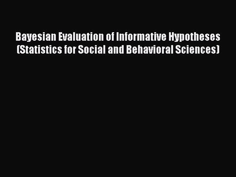 Read Bayesian Evaluation of Informative Hypotheses (Statistics for Social and Behavioral Sciences)