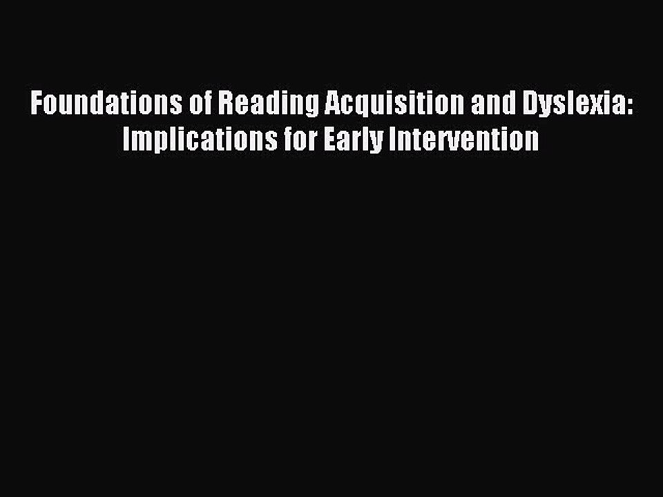 Read Foundations of Reading Acquisition and Dyslexia: Implications for Early Intervention Ebook
