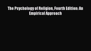 Read The Psychology of Religion Fourth Edition: An Empirical Approach Ebook Free