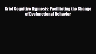 Read Brief Cognitive Hypnosis: Facilitating the Change of Dysfunctional Behavior PDF Online