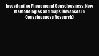 Read Investigating Phenomenal Consciousness: New methodologies and maps (Advances in Consciousness