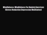 Read Mindfulness: Mindfulness For Anxiety Exercises (Stress Reduction Depression Meditation)