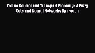 [PDF] Traffic Control and Transport Planning:: A Fuzzy Sets and Neural Networks Approach Download