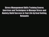 Read Stress Management Skills Training Course. Exercises and Techniques to Manage Stress and