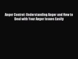 Read Anger Control: Understanding Anger and How to Deal with Your Anger Issues Easily Ebook