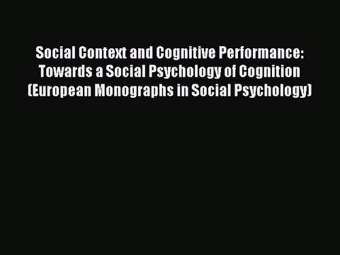 Read Social Context and Cognitive Performance: Towards a Social Psychology of Cognition (European