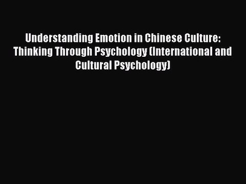 Download Understanding Emotion in Chinese Culture: Thinking Through Psychology (International