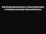 Read How Women Mean Business: A Step by Step Guide to Profiting from Gender Balanced Business