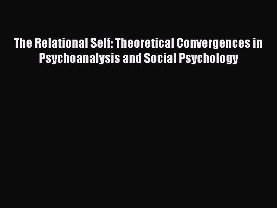 Read The Relational Self: Theoretical Convergences in Psychoanalysis and Social Psychology