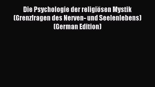 Read Die Psychologie der religiÃ¶sen Mystik (Grenzfragen des Nerven- und Seelenlebens) (German
