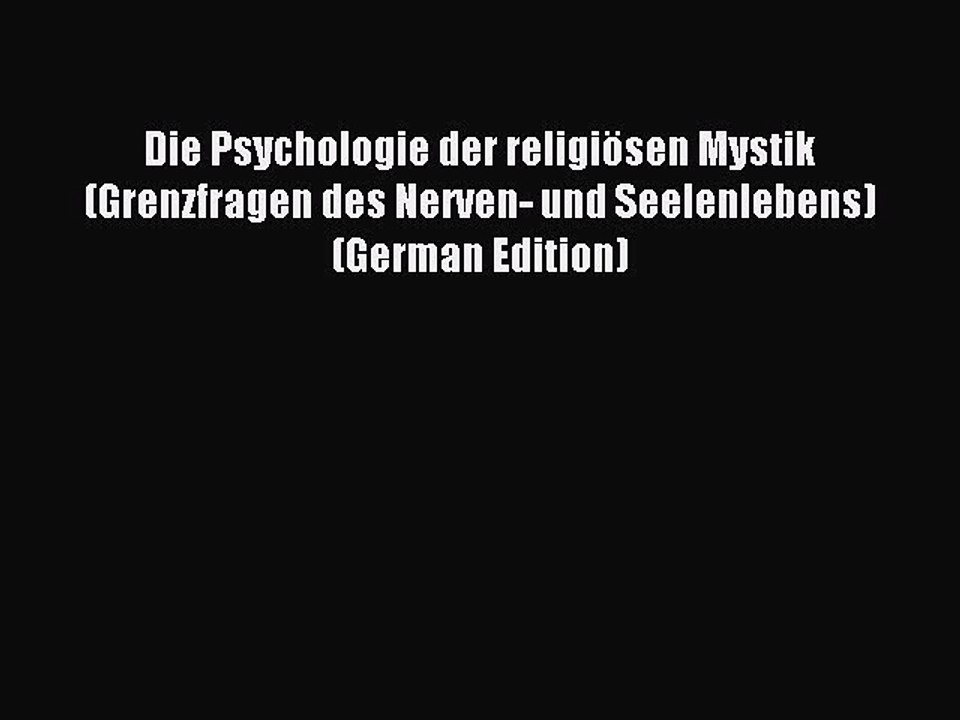 Read Die Psychologie der religiÃ¶sen Mystik (Grenzfragen des Nerven- und Seelenlebens) (German