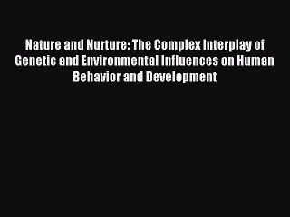 Read Nature and Nurture: The Complex Interplay of Genetic and Environmental Influences on Human