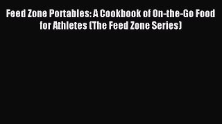 Download Feed Zone Portables: A Cookbook of On-the-Go Food for Athletes (The Feed Zone Series)