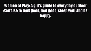 Download Women at Play: A girl's guide to everyday outdoor exercise to look good feel good