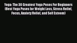 Read Yoga: The 30 Greatest Yoga Poses For Beginners (Best Yoga Poses for Weight Loss Stress