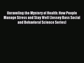 Read Unraveling the Mystery of Health: How People Manage Stress and Stay Well (Jossey Bass