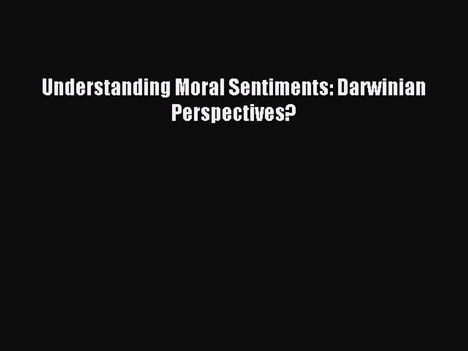 Read Understanding Moral Sentiments: Darwinian Perspectives? Ebook Free