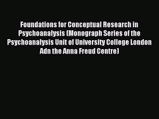 Read Foundations for Conceptual Research in Psychoanalysis (Monograph Series of the Psychoanalysis