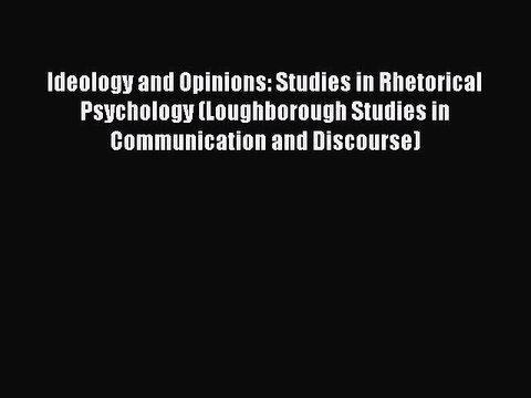 Download Ideology and Opinions: Studies in Rhetorical Psychology (Loughborough Studies in Communication