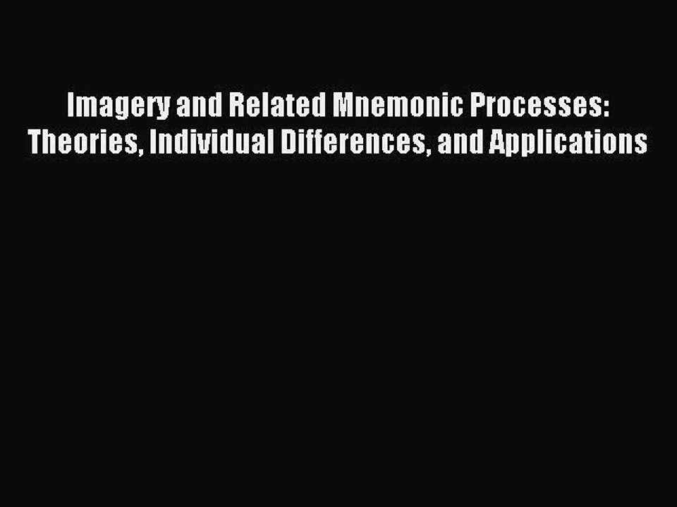 Read Imagery and Related Mnemonic Processes: Theories Individual Differences and Applications