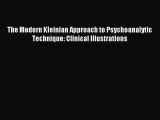 Download The Modern Kleinian Approach to Psychoanalytic Technique: Clinical Illustrations Ebook