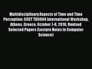 Read Multidisciplinary Aspects of Time and Time Perception: COST TD0904 International Workshop