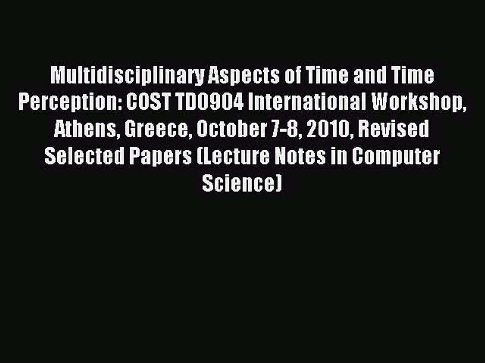 Read Multidisciplinary Aspects of Time and Time Perception: COST TD0904 International Workshop