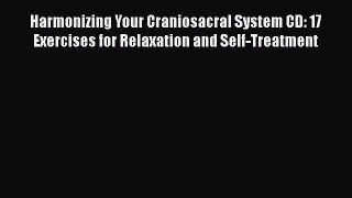 Read Harmonizing Your Craniosacral System CD: 17 Exercises for Relaxation and Self-Treatment